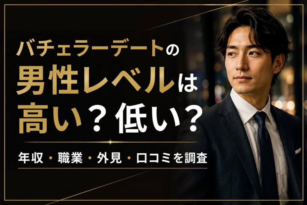 バチェラーデートの男性レベルは高い？低い？年収・職業・外見・口コミを調査